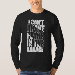 I Canu2019t I Have Plans In The Garage Funny Mecha T-Shirt