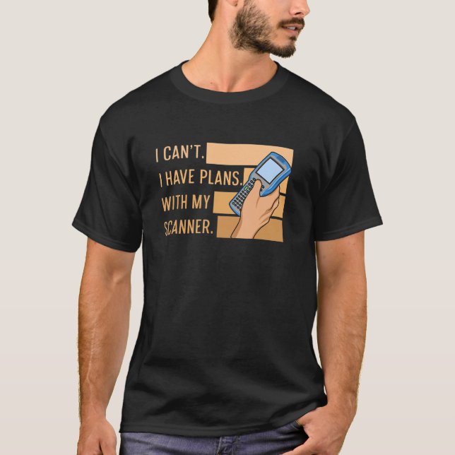 I Canu2019t I Have Plans With My Scanner Quote For T-Shirt (Front)