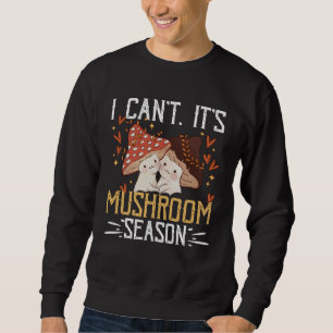 I Canu2019t Itu2019s Mushroom Season Forager Mushr Sweatshirt