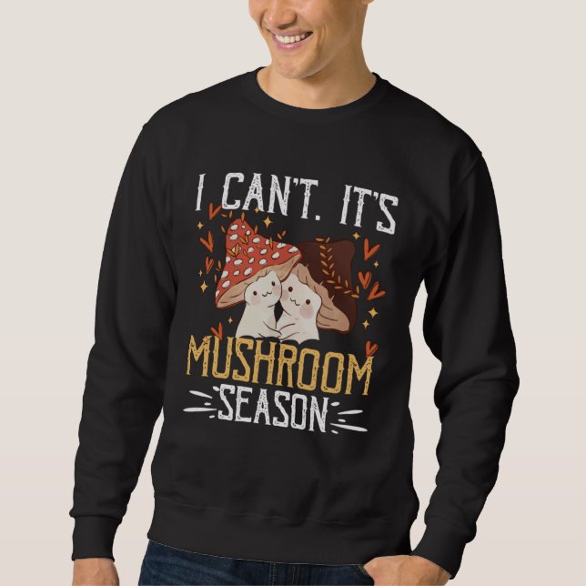I Canu2019t Itu2019s Mushroom Season Forager Mushr Sweatshirt (Front)