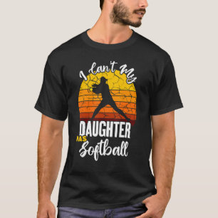 I Canu2019t My Daughter Has Softball For Mum And D T-Shirt