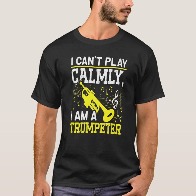 I Canu2019t Play Calmly I Am A Trumpeter Musician  T-Shirt (Front)