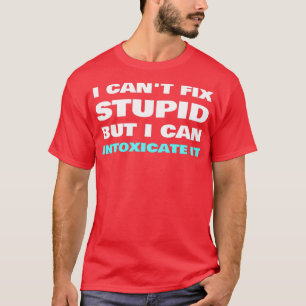 I Canx27t Fix Stupid I Can Intoxicate It Bartender T-Shirt