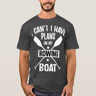 I Canx27t I Have Plans On My Rowing Boat Pontoonin T-Shirt