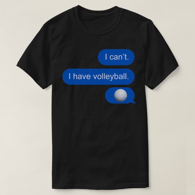 I canx27t I have volleyball text message T-Shirt (Design Front)