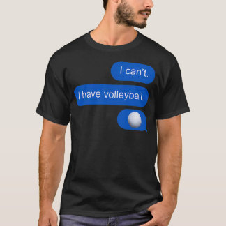 I canx27t I have volleyball text message T-Shirt