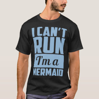 I Canx27t Run Ix27m A Mermaid T-Shirt