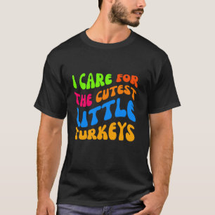 I Care for the Cutest Little Turkeys Thanksgiving T-Shirt