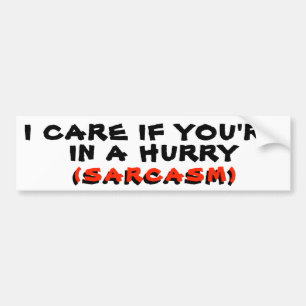 I Care If You're in a Hurry SARCASM Bumper Sticker
