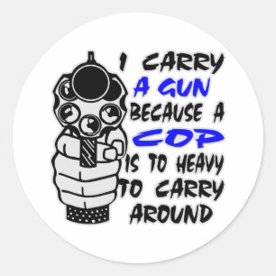I Carry A Gun Because A Cop Is Too Heavy Classic Round Sticker