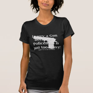 I carry a Gun because a Policeman is to heavy T-Shirt