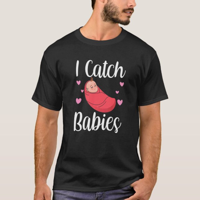 I Catch Babies Midwife Midwifes Midwifery Sayings  T-Shirt (Front)