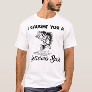 I Caught You A Delicious Bass Funny Fishing T-Shirt