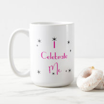 I Celebrate Me Coffee Mug - Women's Celebration