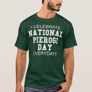 I Celebrate National Pierogi Day Everyday Lover T-Shirt