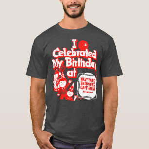 I Celebrated My Birthday At Navy Yard Employees Ca T-Shirt