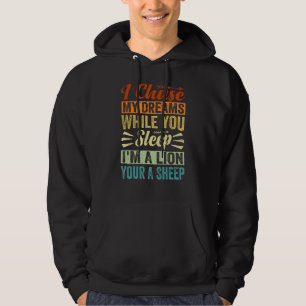 I Chase My Dreams While You Sleep I m A Lion Your Hoodie