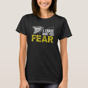 I Chase What You Fear Tornado Hurricane Storm Ch T-Shirt