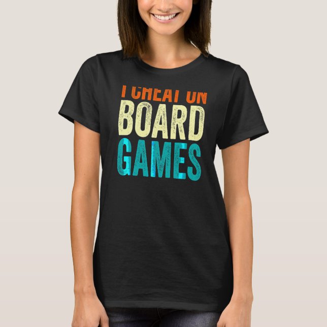I Cheat On Board Games T-Shirt (Front)