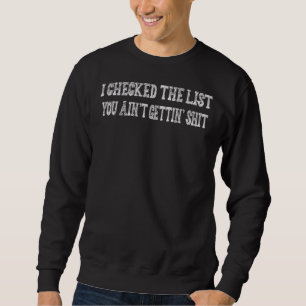I Checked The List You Ain't  Humour Sarcastic Sweatshirt