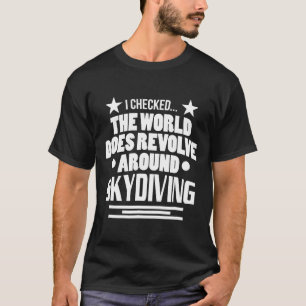 I Checked The World Does Revolve Around Skydiving T-Shirt