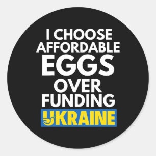I Choose Affordable Eggs Over Funding Ukraine  Classic Round Sticker