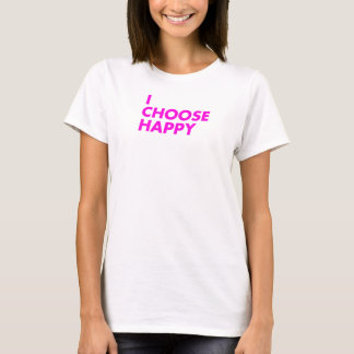 I CHOOSE HAPPY T-Shirt