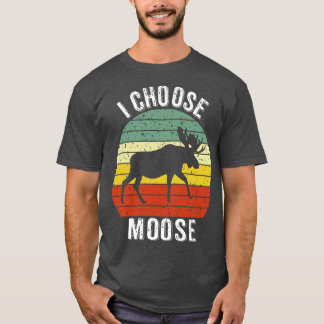 I Choose Moose T-Shirt
