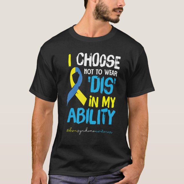 I Choose Not To Wear DIS In My Ability Down Awaren T-Shirt (Front)
