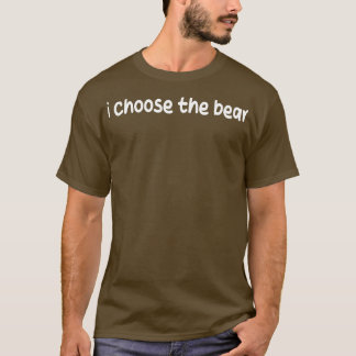 i choose the bear 3 T-Shirt