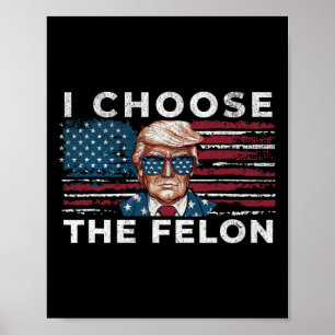 I Choose The Felon Funny Trump 2024 Republican Pat Poster