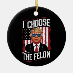 I Choose The Felon Funny Trump US Election Ceramic Ornament