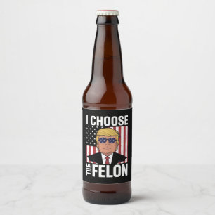 I Choose The Felon Trump 2024 Republican Patriot Beer Bottle Label