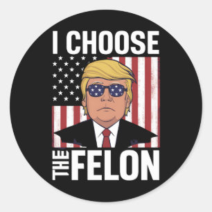 I Choose The Felon Trump 2024 Republican Patriot Classic Round Sticker