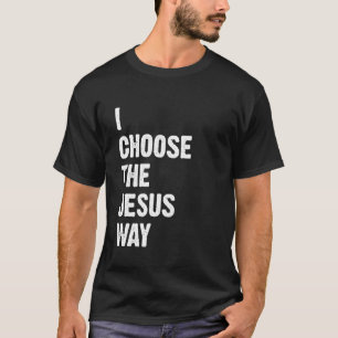 I Choose The Jesus Way T-Shirt