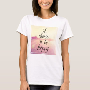 I Choose To Be Happy T-Shirt