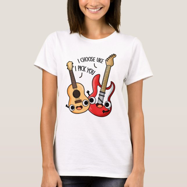 I Choose Uke I Pick You Funny Guitar Ukulele Pun  T-Shirt (Front)