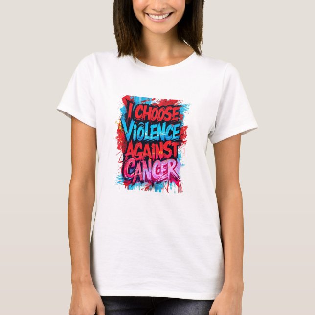 I Choose Violence Against Cancer T-Shirt (Front)