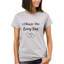 I Choose You Every Day Women’s T-Shirt | Romantic