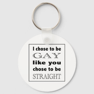 I Chose To Be Gay Like You Chose To Be Straight Key Ring