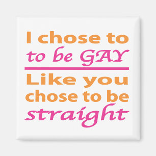 I Chose To Be Gay Like You Chose To Be Straight Magnet