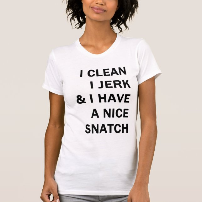 i clean i jerk and i have a nice snatch T-Shirt (Front)