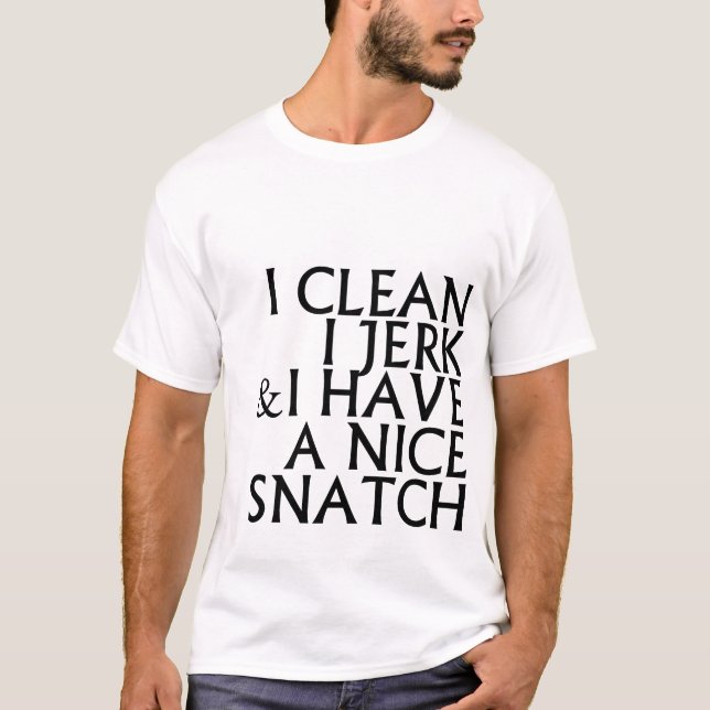 I Clean I Jerk I Have a Nice Snatch T Shirts (Front)