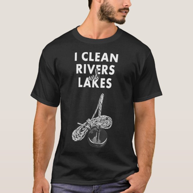 I Clean Rivers and Lakes  Magnet Fishing  T-Shirt (Front)