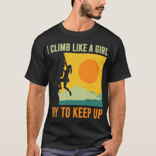 I Climb Like A Girl Climbing Fun T-Shirt