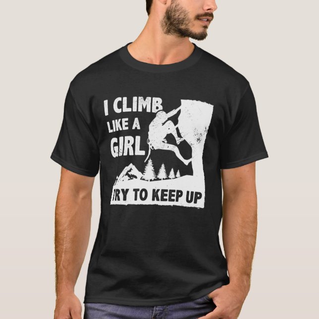 I Climb Like A Girl Try To Keep Up Bouldering Clim T-Shirt (Front)