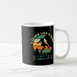 I Climb Like A Girl Try To Keep Up Rock Climbing Coffee Mug