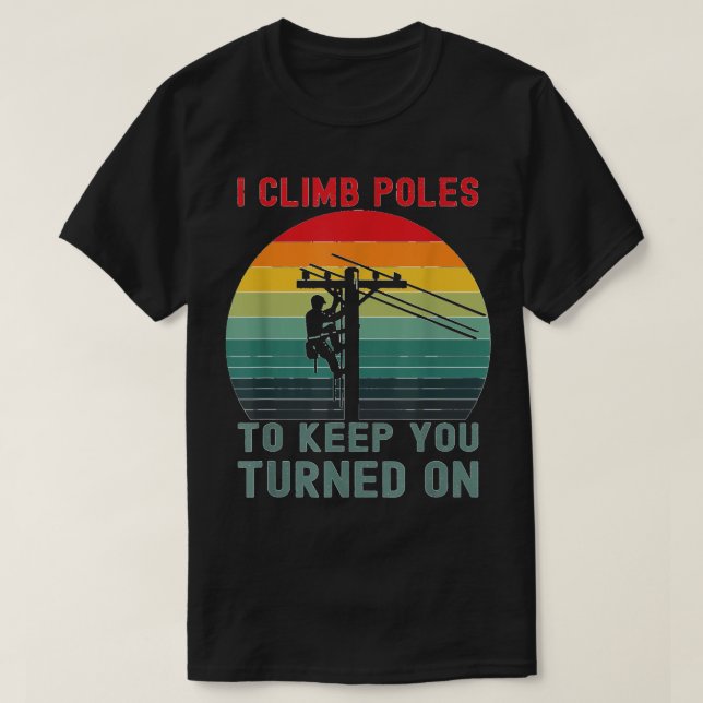 I Climb Poles Humourous Lineman Power Line Worker  T-Shirt (Design Front)