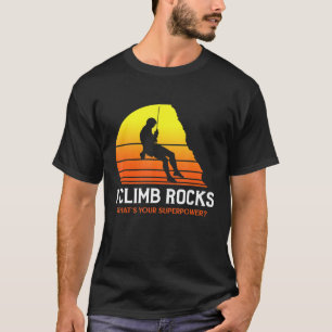 I Climb Rocks Whats Your Superpower Bouldering Roc T-Shirt