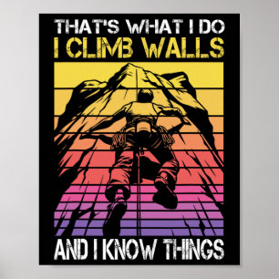 I Climb Walls And I Know Things Funny Rock Climbin Poster